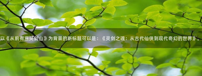虫虫漫画在线观看阅读：以《从前有座灵剑山》为背景的新标题可以是：《灵剑之魂：从古代仙侠到现代奇幻的世界》。