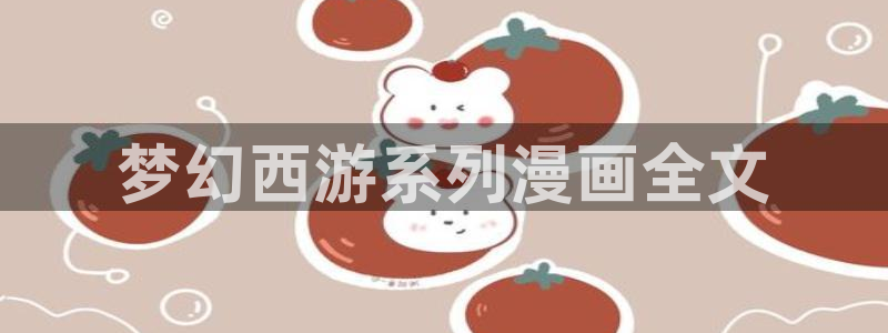 虫虫漫画无删减进入网址：梦幻西游系列漫画全文