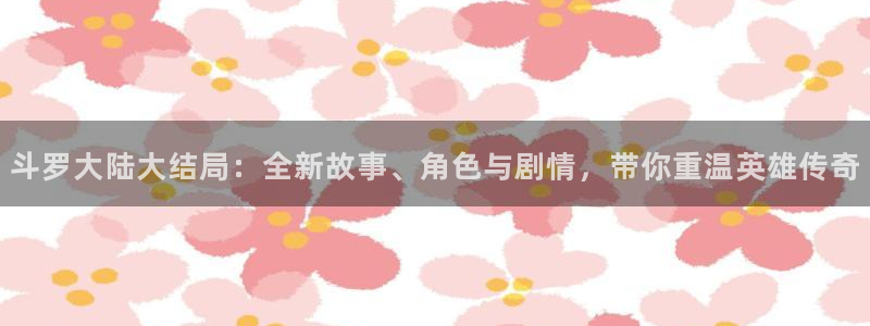 虫虫漫画在线漫画星球：斗罗大陆大结局：全新故事、角色与剧情，带你重温英雄传奇