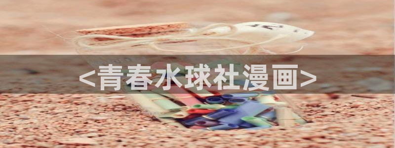 好看的韩国漫画虫虫漫画：<青春水球社漫画>